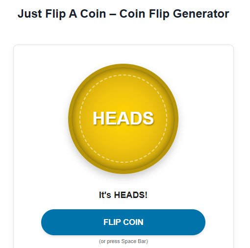 Click on the "FLIP COIN" button or press "Spacebar" - Just Flip a coin